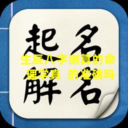 生辰八字测算的命  理学真  的准确吗